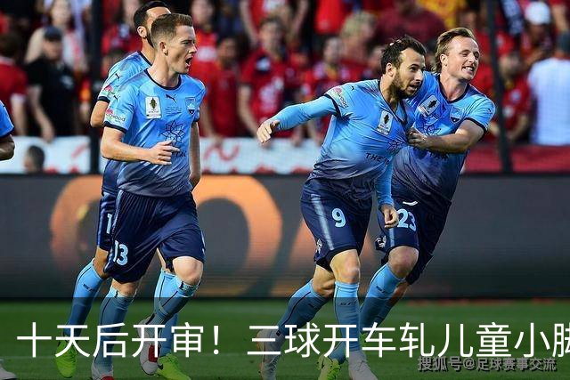 十天后开审！三球开车轧儿童小脚致骨折 索赔2.5万暴涨至375万